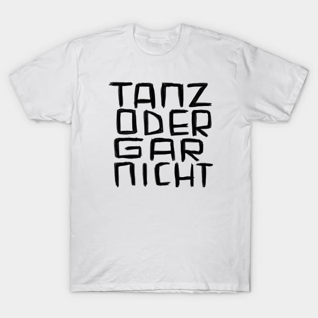 Tanz oder Gar Nicht T-Shirt by badlydrawnbabe